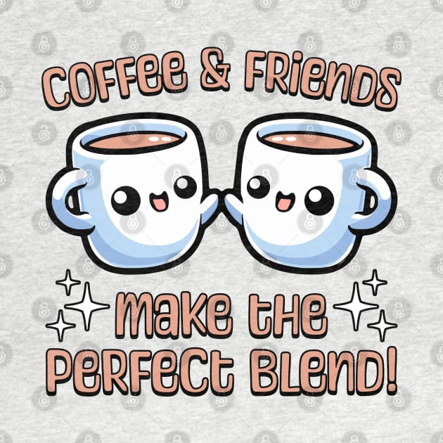 Coffee And Friend Make The Perfect Blend! Cute Coffee Friends by Cute And Punny